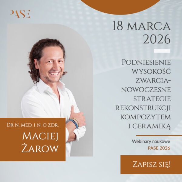 WEBINAR NAUKOWY PASE - Podniesienie wysokości zwarcia – nowoczesne strategie rekonstrukcji kompozytem i ceramiką | Dr n. med. i n. o zdr. Maciej Żarow  | 18.03.2026