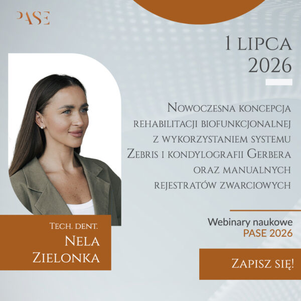 WEBINAR NAUKOWY PASE - Nowoczesna koncepcja rehabilitacji biofunkcjonalnej z wykorzystaniem systemu Zebris, kondylografii Gerbera oraz manualnych rejestratów zwarciowych. | tech. dent. Nela Zielonka | 01.07.2026 20:00
